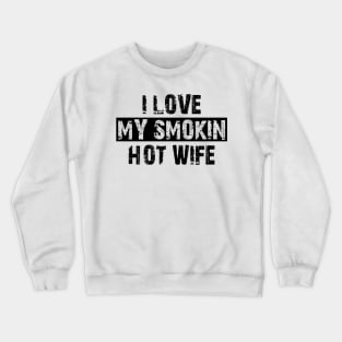 i love my smokin hot wife Crewneck Sweatshirt